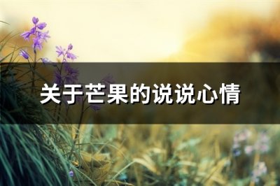 ​关于芒果的说说心情(热门63句)